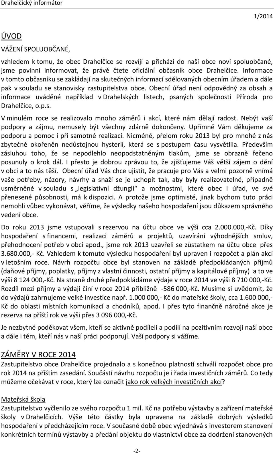 Obecní úřad není odpovědný za obsah a informace uváděné například v Drahelských listech, psaných společností Příroda pro Drahelčice, o.p.s. V minulém roce se realizovalo mnoho záměrů i akcí, které nám dělají radost.