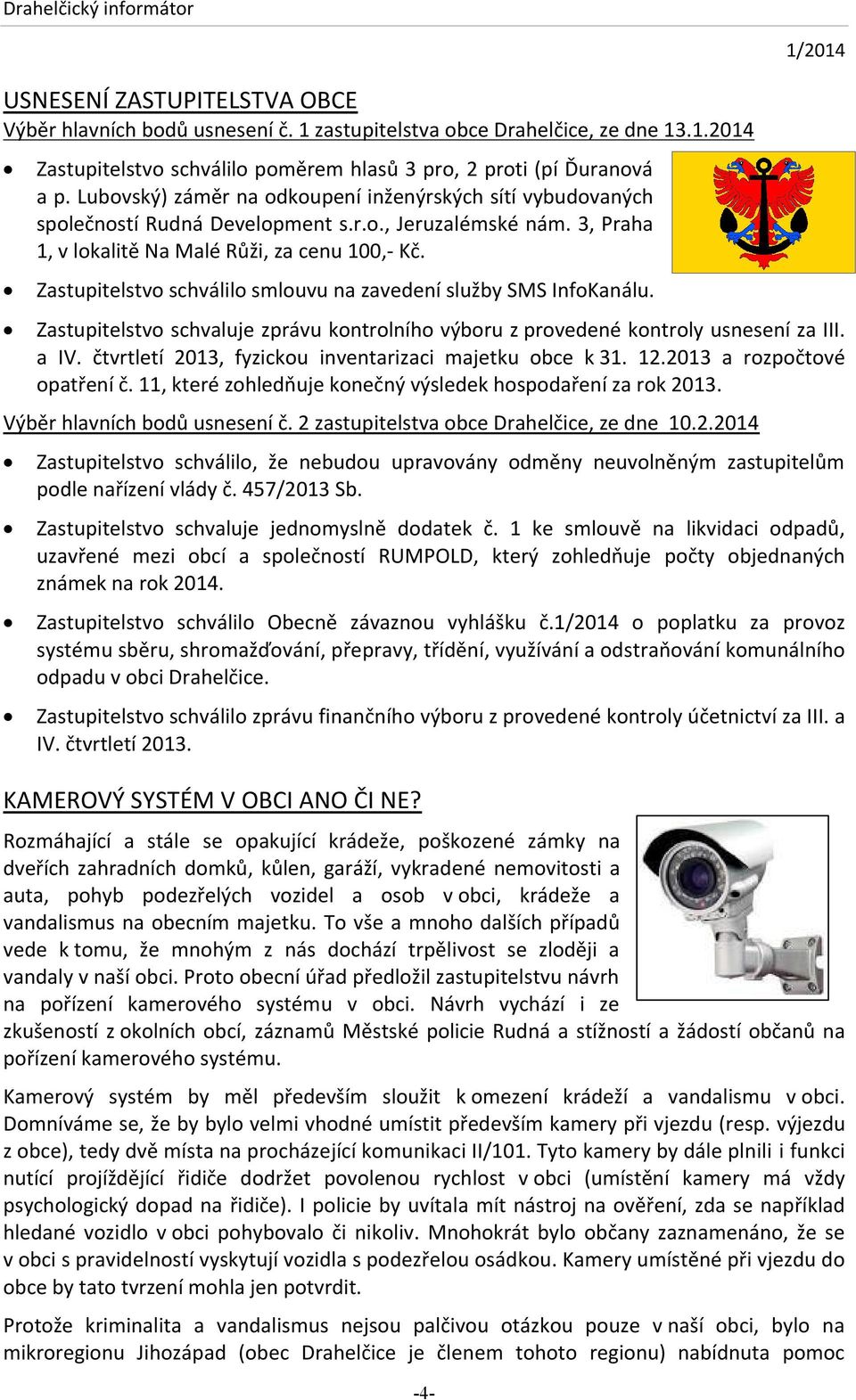 Zastupitelstvo schválilo smlouvu na zavedení služby SMS InfoKanálu. Zastupitelstvo schvaluje zprávu kontrolního výboru z provedené kontroly usnesení za III. a IV.