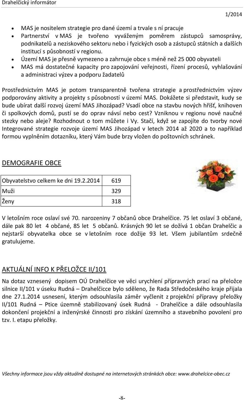 Území MAS je přesně vymezeno a zahrnuje obce s méně než 25 000 obyvateli MAS má dostatečné kapacity pro zapojování veřejnosti, řízení procesů, vyhlašování a administraci výzev a podporu žadatelů