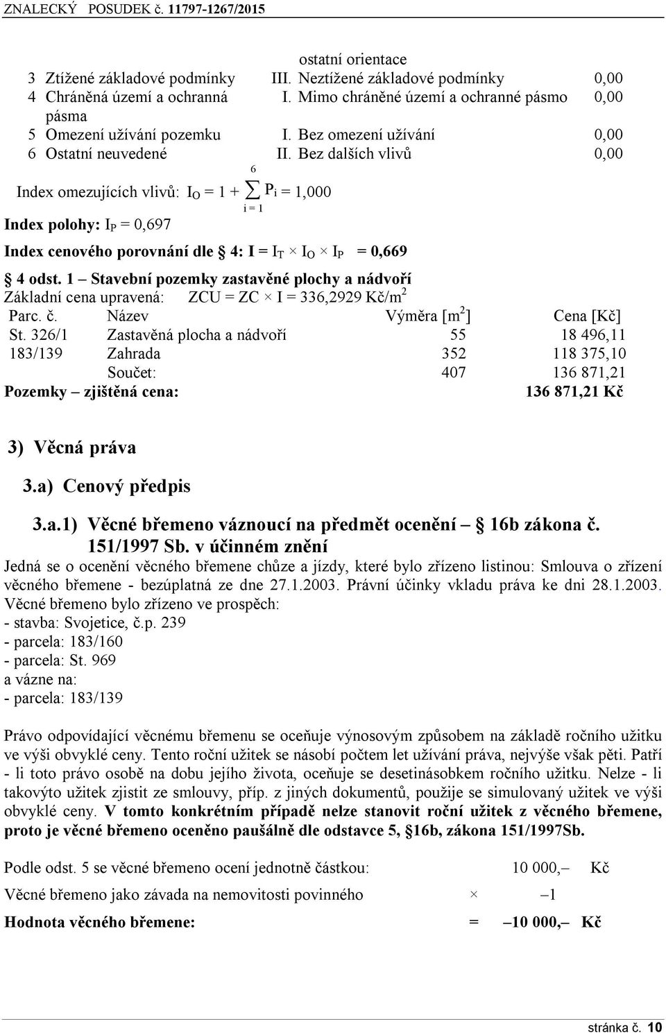 Bez dalších vlivů 0,00 Index omezujících vlivů: I O = 1 + P i = 1,000 i = 1 Index polohy: I P = 0,6ř7 Index cenového porovnání dle 4: I = I T I O I P = 0,669 4 odst.