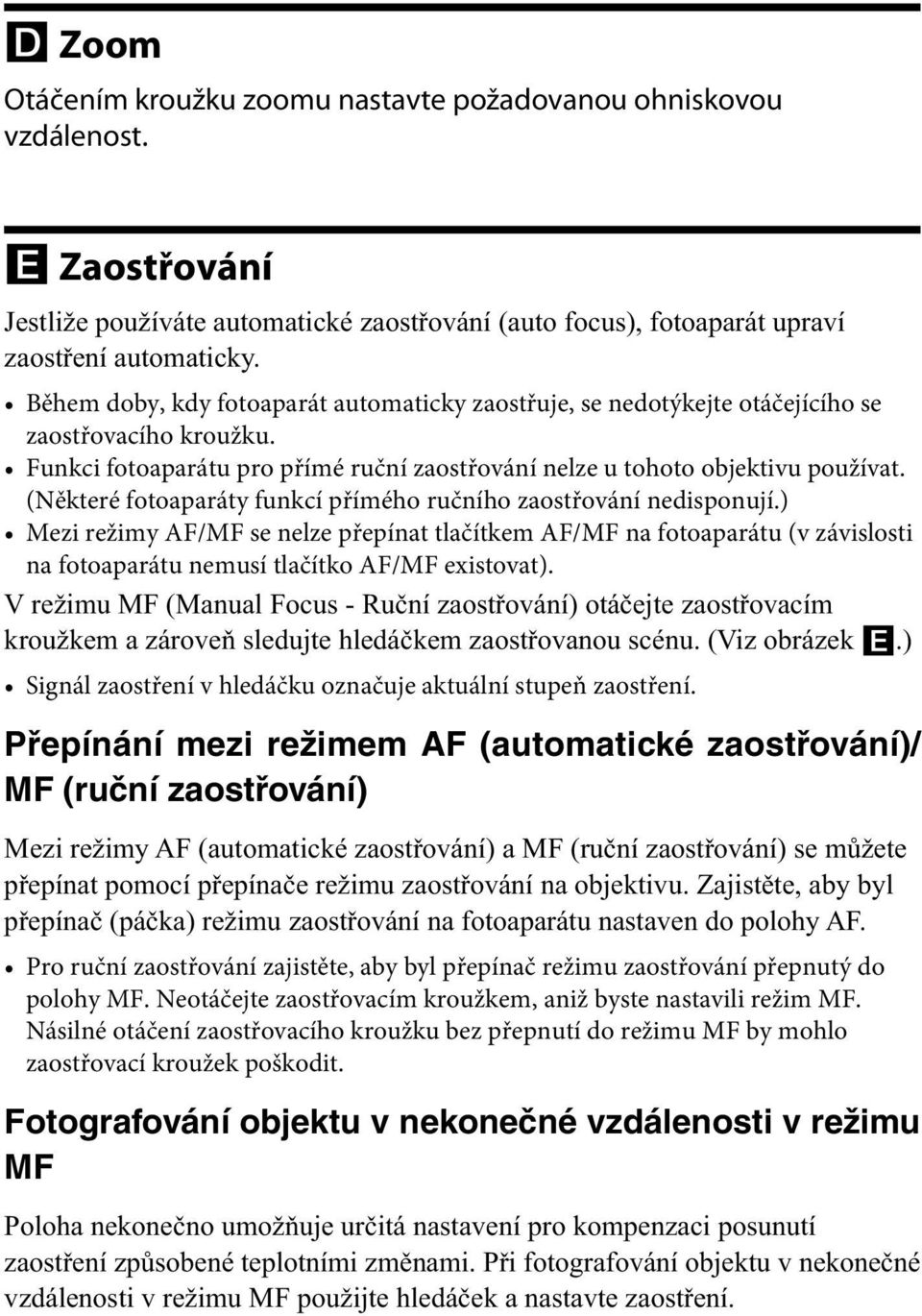 (Některé fotoaparáty funkcí přímého ručního zaostřování nedisponují.) Mezi režimy AF/MF se nelze přepínat tlačítkem AF/MF na fotoaparátu (v závislosti na fotoaparátu nemusí tlačítko AF/MF existovat).