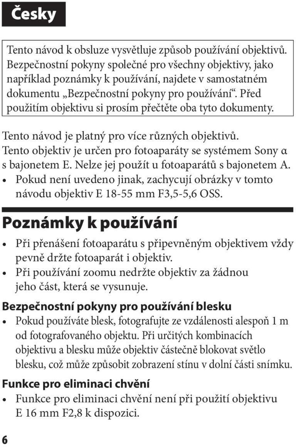 Před použitím objektivu si prosím přečtěte oba tyto dokumenty. Tento návod je platný pro více různých objektivů. Tento objektiv je určen pro fotoaparáty se systémem Sony α s bajonetem E.