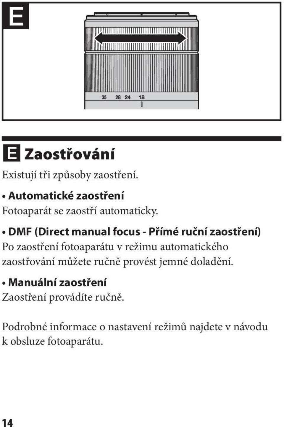 DMF (Direct manual focus - Přímé ruční zaostření) Po zaostření fotoaparátu v režimu