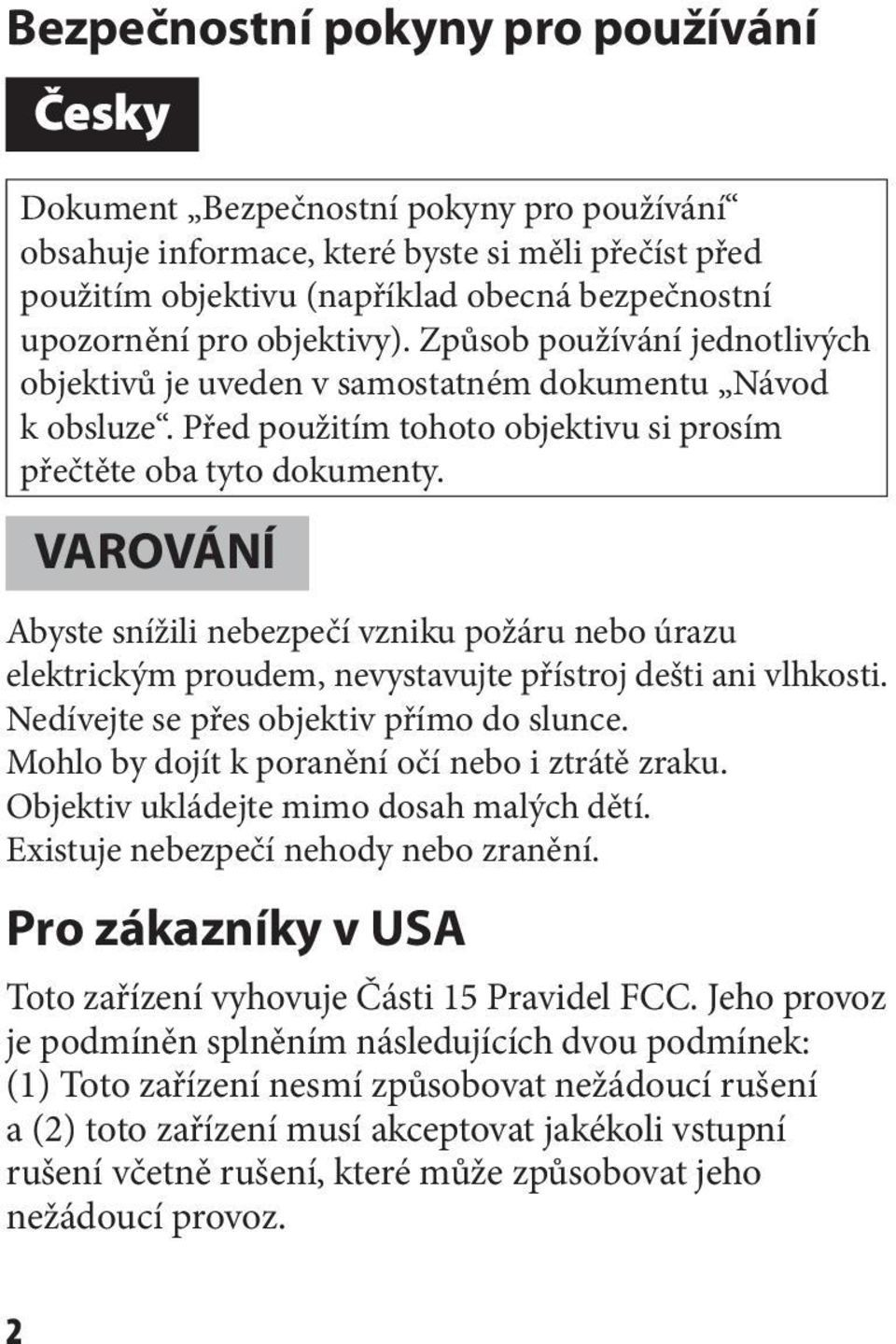 VAROVÁNÍ Abyste snížili nebezpečí vzniku požáru nebo úrazu elektrickým proudem, nevystavujte přístroj dešti ani vlhkosti. Nedívejte se přes objektiv přímo do slunce.