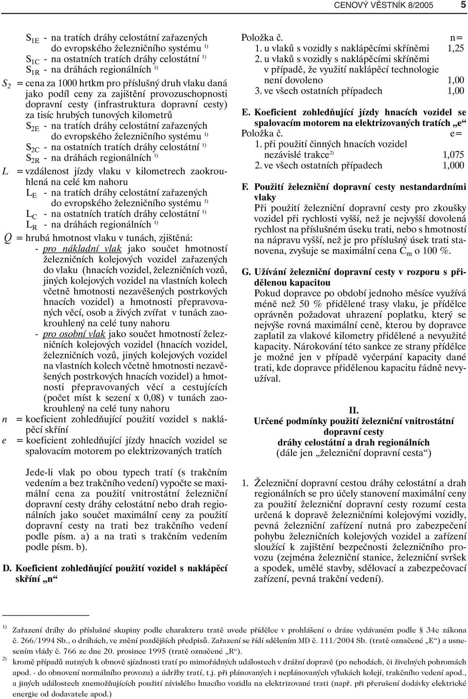 evropského železničního systému 1) S 2C - na ostatních tratích dráhy celostátní 1) S 2R - na dráhách regionálních 1) L = vzdálenost jízdy vlaku v kilometrech zaokrouhlená na celé km nahoru n e L E -