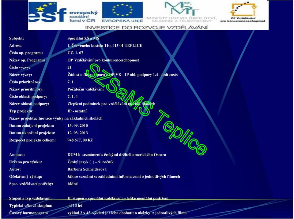 1 Název prioritní osy: Počáteční vzdělávání Číslo oblasti podpory: 7. 1. 4 Název oblasti podpory: Zlepšení podmínek pro vzdělávání na zákl.