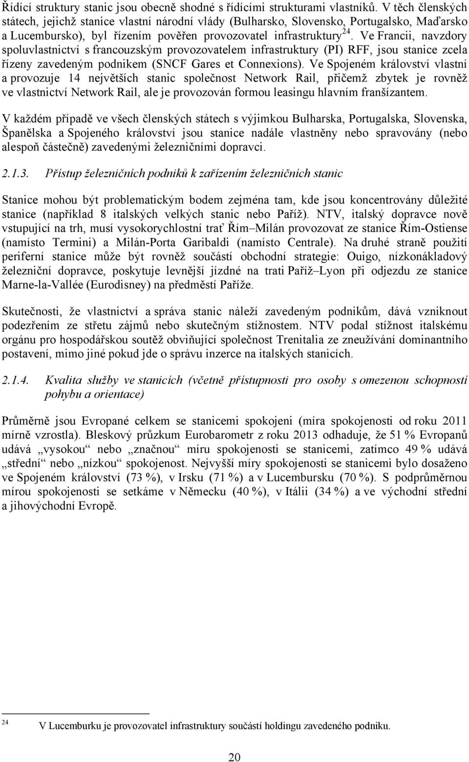 Ve Francii, navzdory spoluvlastnictví s francouzským provozovatelem infrastruktury (PI) RFF, jsou stanice zcela řízeny zavedeným podnikem (SNCF Gares et Connexions).