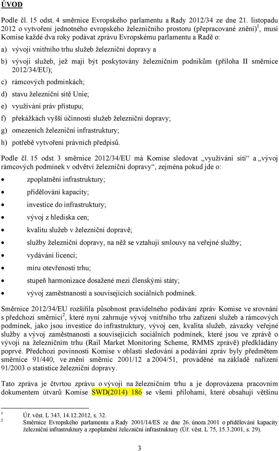 služeb železniční dopravy a b) vývoji služeb, jež mají být poskytovány železničním podnikům (příloha II směrnice 2012/34/EU); c) rámcových podmínkách; d) stavu železniční sítě Unie; e) využívání práv