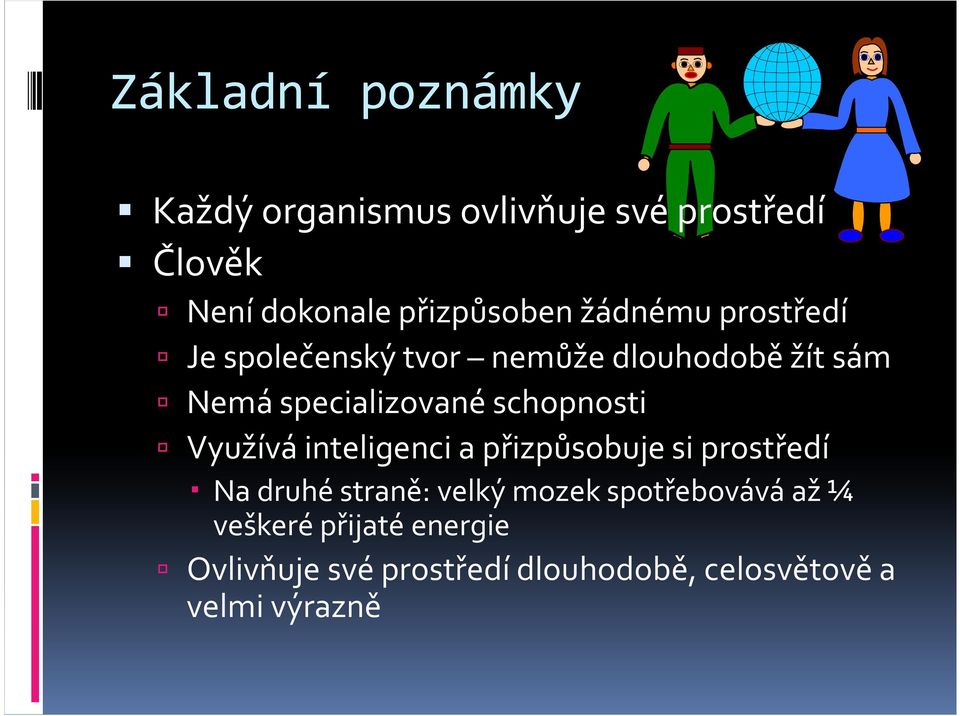 schopnosti Využívá inteligenci a přizpůsobuje si prostředí Na druhé straně: velký mozek