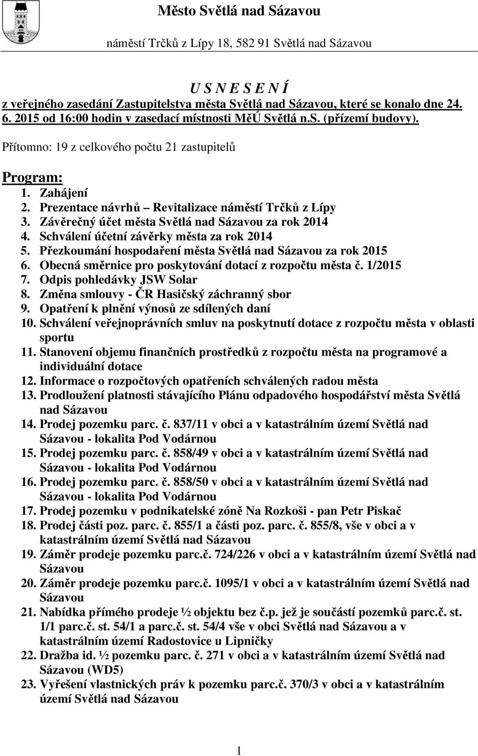 Závěrečný účet města Světlá nad Sázavou za rok 2014 4. Schválení účetní závěrky města za rok 2014 5. Přezkoumání hospodaření města Světlá nad Sázavou za rok 2015 6.