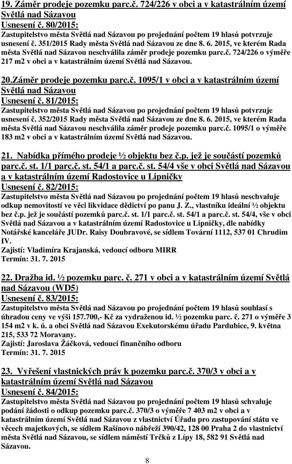 2015, ve kterém Rada města Světlá nad Sázavou neschválila záměr prodeje pozemku parc.č. 724/226 o výměře 217 m2 v obci a v katastrálním území Světlá nad Sázavou. 20.Záměr prodeje pozemku parc.č. 1095/1 v obci a v katastrálním území Světlá nad Sázavou Usnesení č.