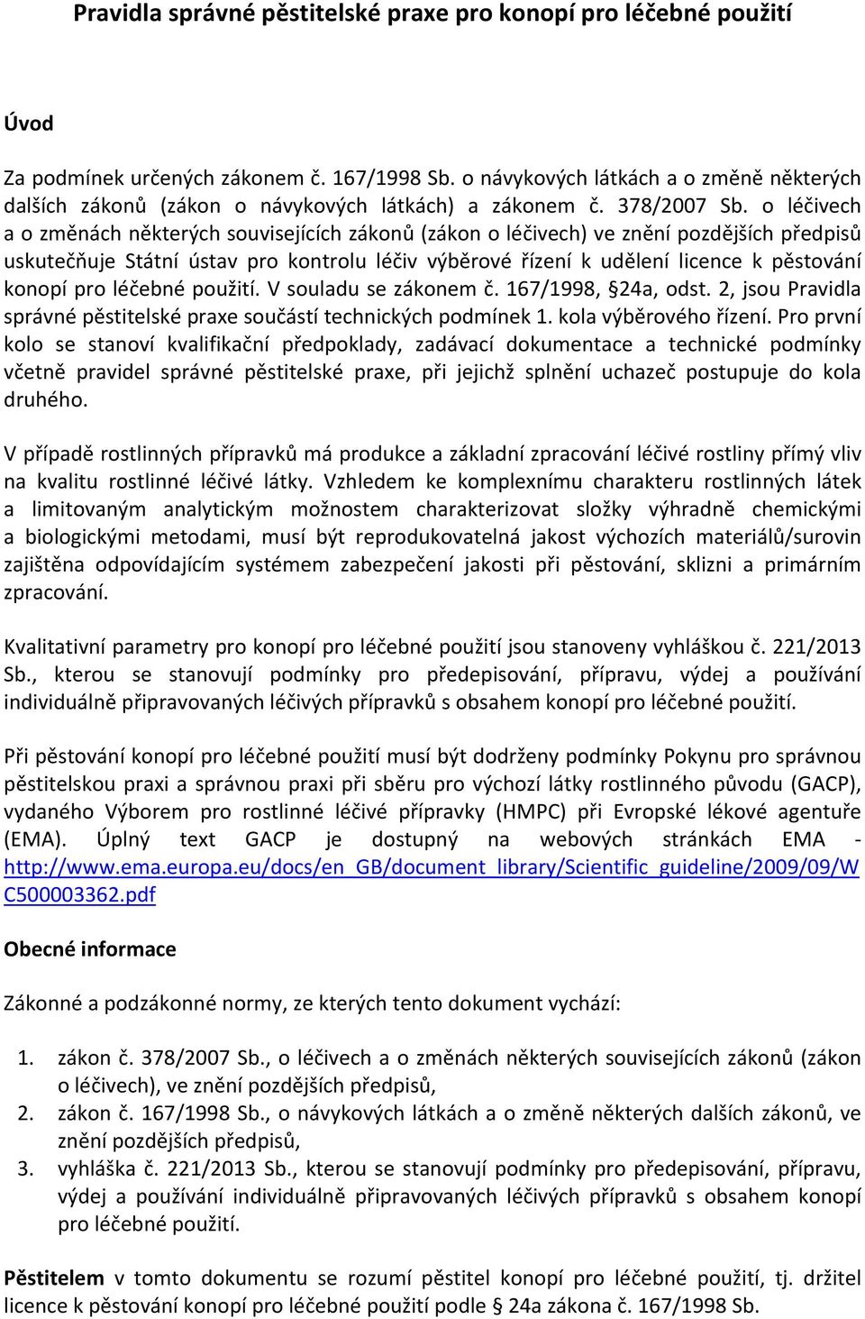 o léčivech a o změnách některých souvisejících zákonů (zákon o léčivech) ve znění pozdějších předpisů uskutečňuje Státní ústav pro kontrolu léčiv výběrové řízení k udělení licence k pěstování konopí