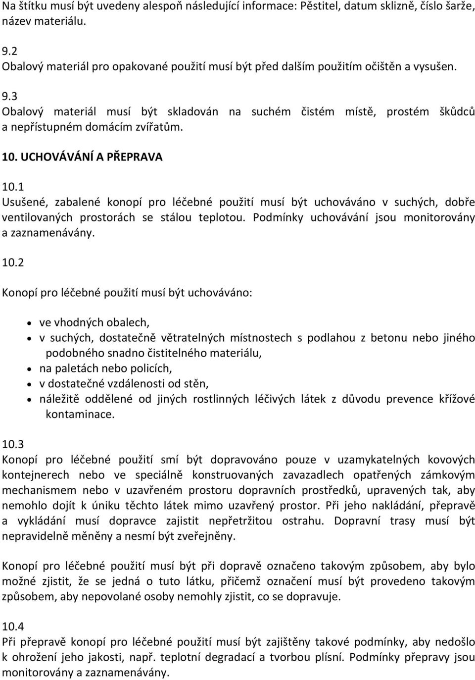 3 Obalový materiál musí být skladován na suchém čistém místě, prostém škůdců a nepřístupném domácím zvířatům. 10. UCHOVÁVÁNÍ A PŘEPRAVA 10.