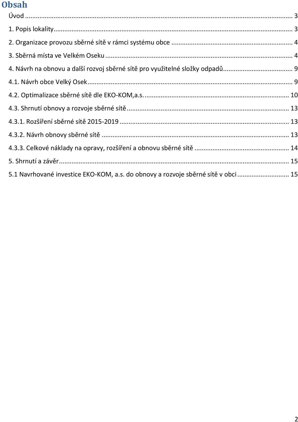 s.... 10 4.3. Shrnutí obnovy a rozvoje sběrné sítě... 13 4.3.1. Rozšíření sběrné sítě 2015-2019... 13 4.3.2. Návrh obnovy sběrné sítě... 13 4.3.3. Celkové náklady na opravy, rozšíření a obnovu sběrné sítě.