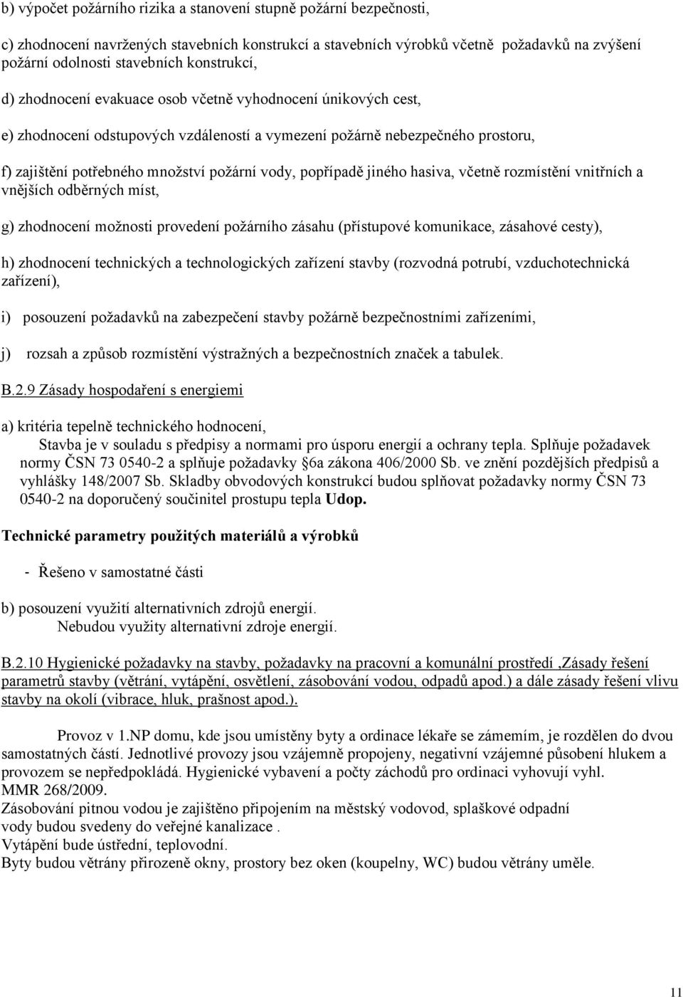 vody, popřípadě jiného hasiva, včetně rozmístění vnitřních a vnějších odběrných míst, g) zhodnocení možnosti provedení požárního zásahu (přístupové komunikace, zásahové cesty), h) zhodnocení