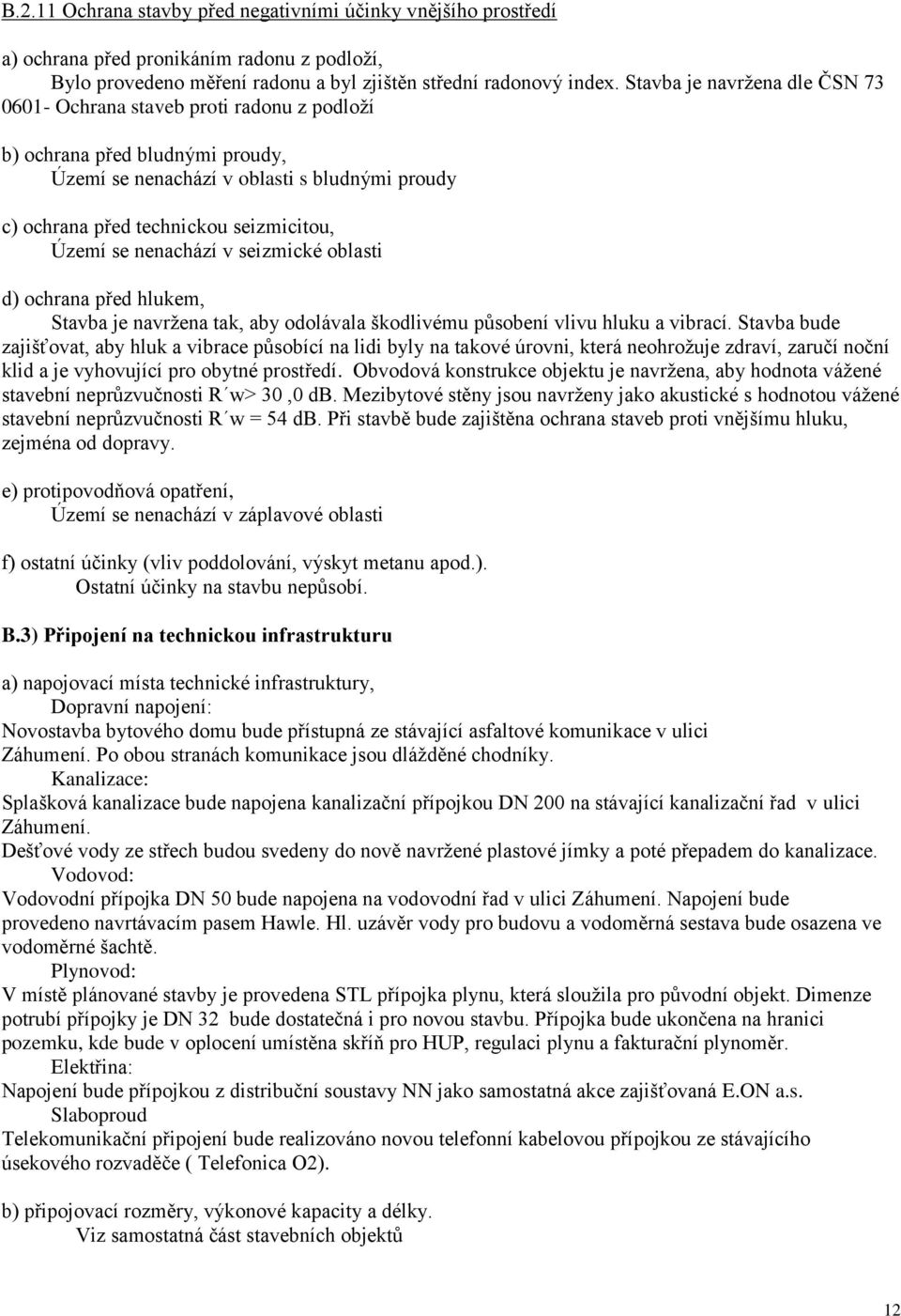 se nenachází v seizmické oblasti d) ochrana před hlukem, Stavba je navržena tak, aby odolávala škodlivému působení vlivu hluku a vibrací.
