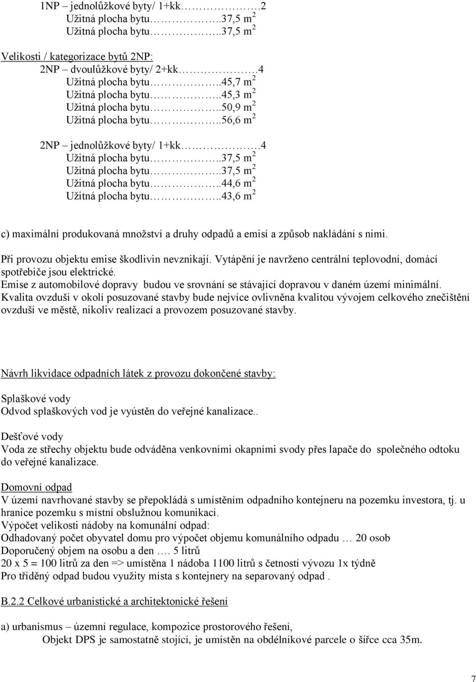 .43,6 m 2 c) maximální produkovaná množství a druhy odpadů a emisí a způsob nakládání s nimi. Při provozu objektu emise škodlivin nevznikají.