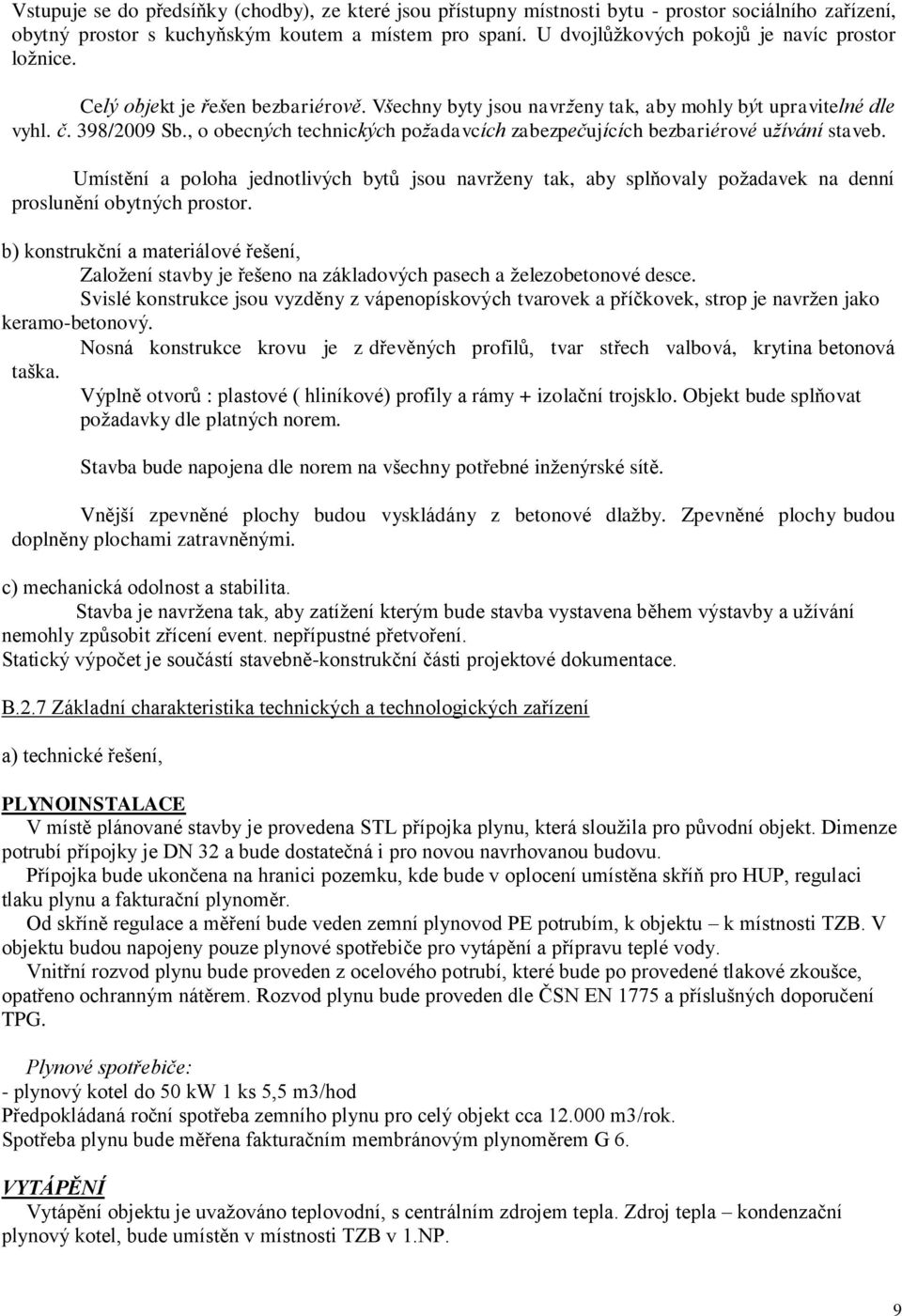 , o obecných technických požadavcích zabezpečujících bezbariérové užívání staveb. Umístění a poloha jednotlivých bytů jsou navrženy tak, aby splňovaly požadavek na denní proslunění obytných prostor.