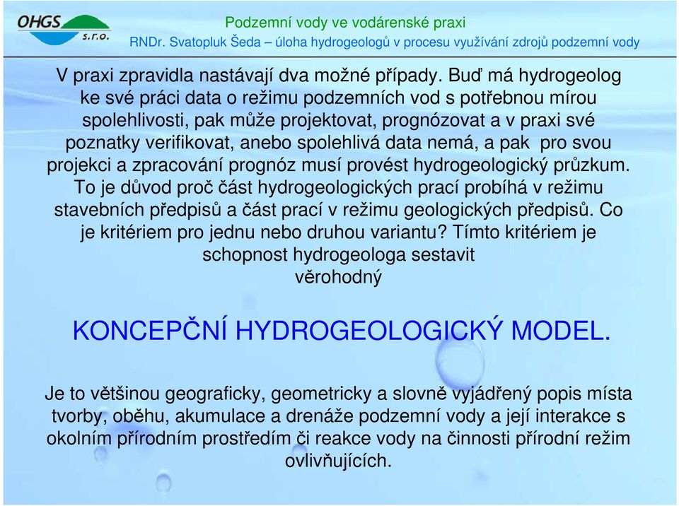 pro svou projekci a zpracování prognóz musí provést hydrogeologický průzkum.