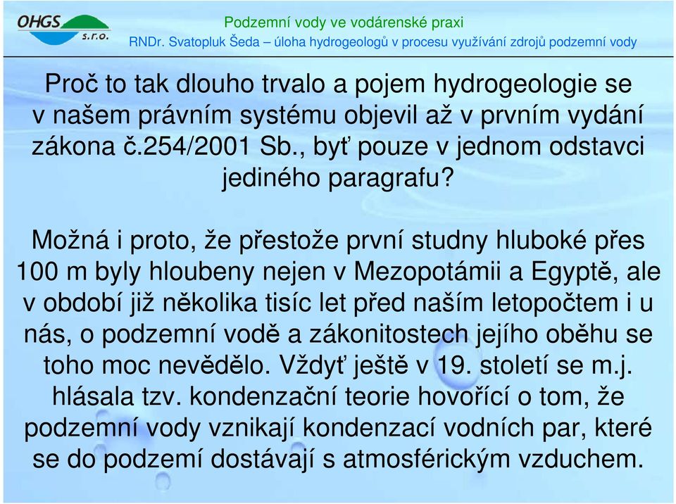 Možná i proto, že přestože první studny hluboké přes 100 m byly hloubeny nejen v Mezopotámii a Egyptě, ale v období již několika tisíc let před naším