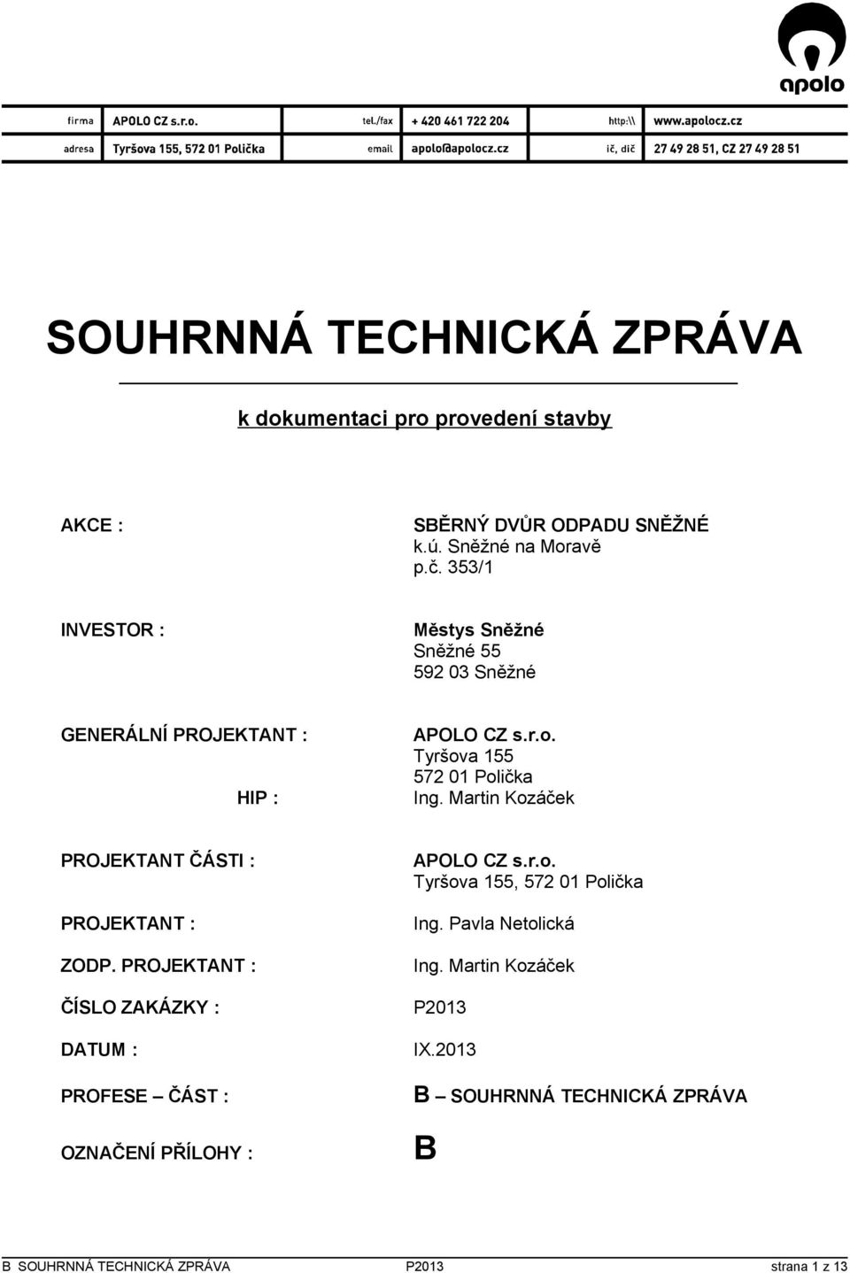 Martin Kozáček PROJEKTANT ČÁSTI : PROJEKTANT : ZODP. PROJEKTANT : ČÍSLO ZAKÁZKY : DATUM : PROFESE ČÁST : OZNAČENÍ PŘÍLOHY : APOLO CZ s.r.o. Tyršova 155, 572 01 Polička Ing.