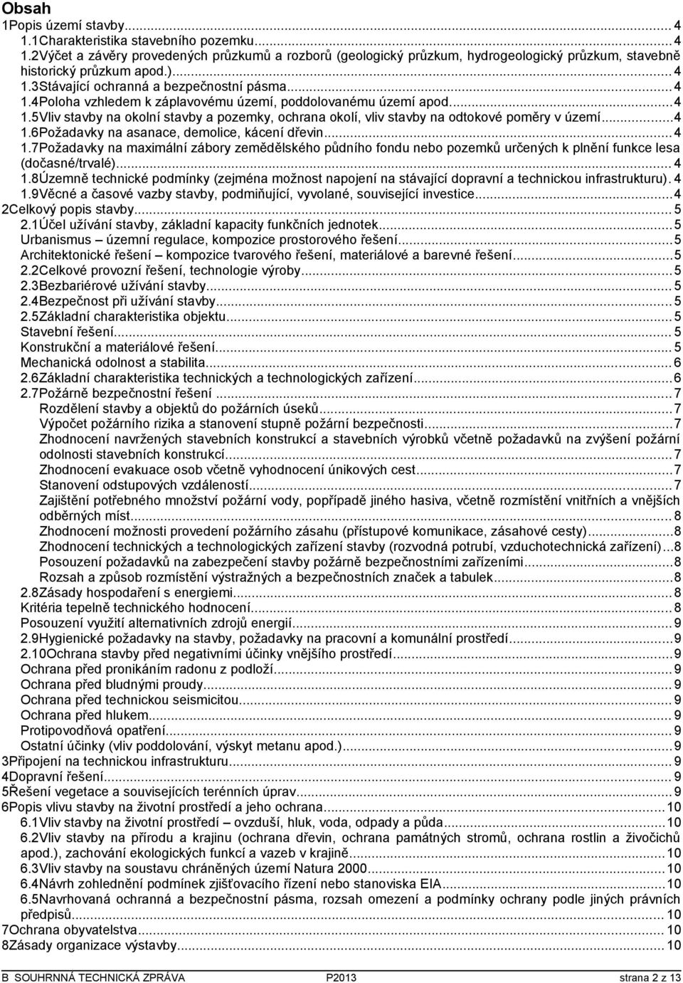 ..4 1.6Požadavky na asanace, demolice, kácení dřevin...4 1.7Požadavky na maximální zábory zemědělského půdního fondu nebo pozemků určených k plnění funkce lesa (dočasné/trvalé)... 4 1.