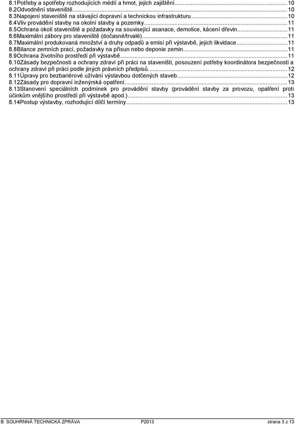 ..11 8.8Bilance zemních prací, požadavky na přísun nebo deponie zemin...11 8.9Ochrana životního prostředí při výstavbě...11 8.10Zásady bezpečnosti a ochrany zdraví při práci na staveništi, posouzení potřeby koordinátora bezpečnosti a ochrany zdraví při práci podle jiných právních předpisů.