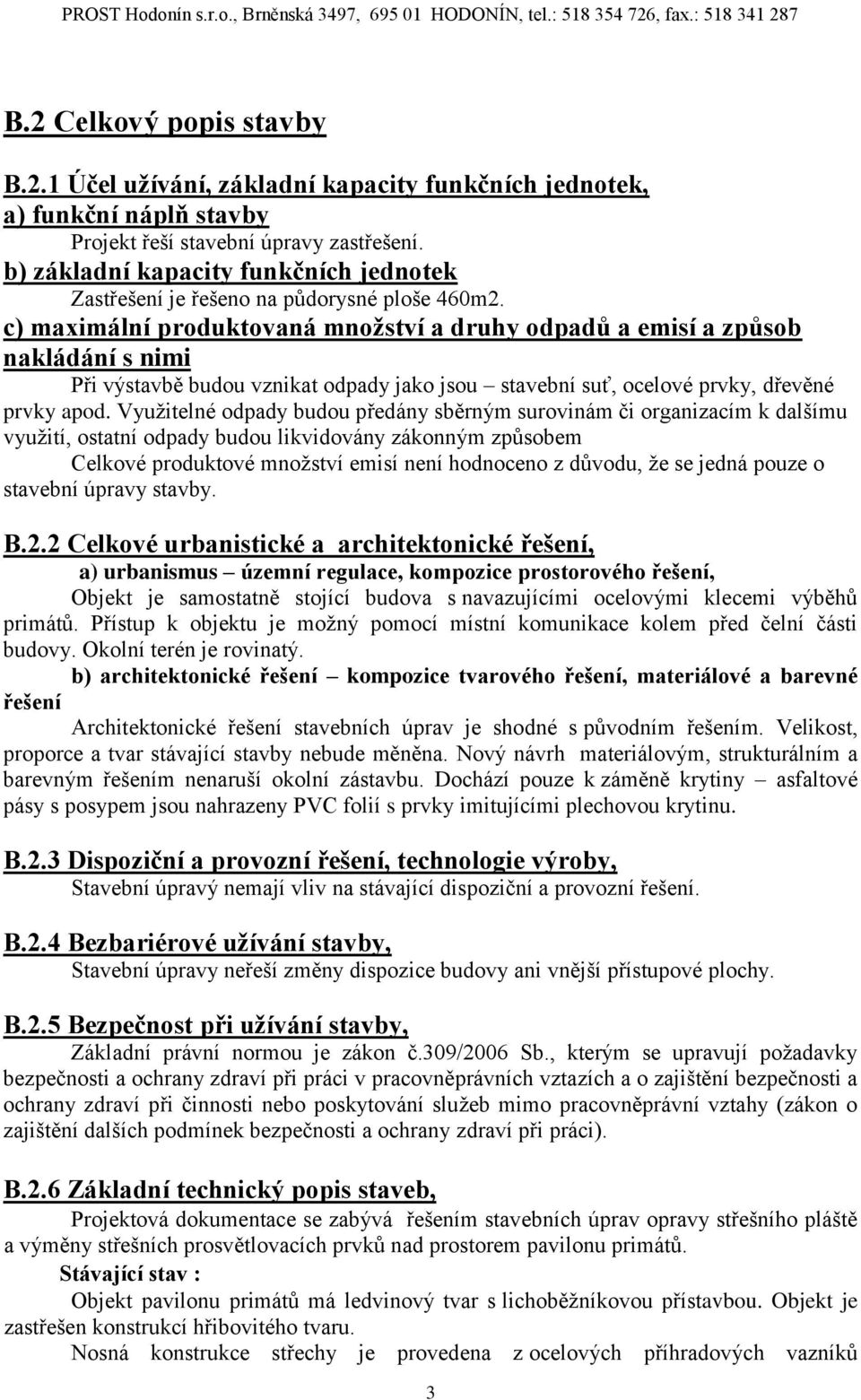 c) maximální produktovaná množství a druhy odpadů a emisí a způsob nakládání s nimi Při výstavbě budou vznikat odpady jako jsou stavební suť, ocelové prvky, dřevěné prvky apod.