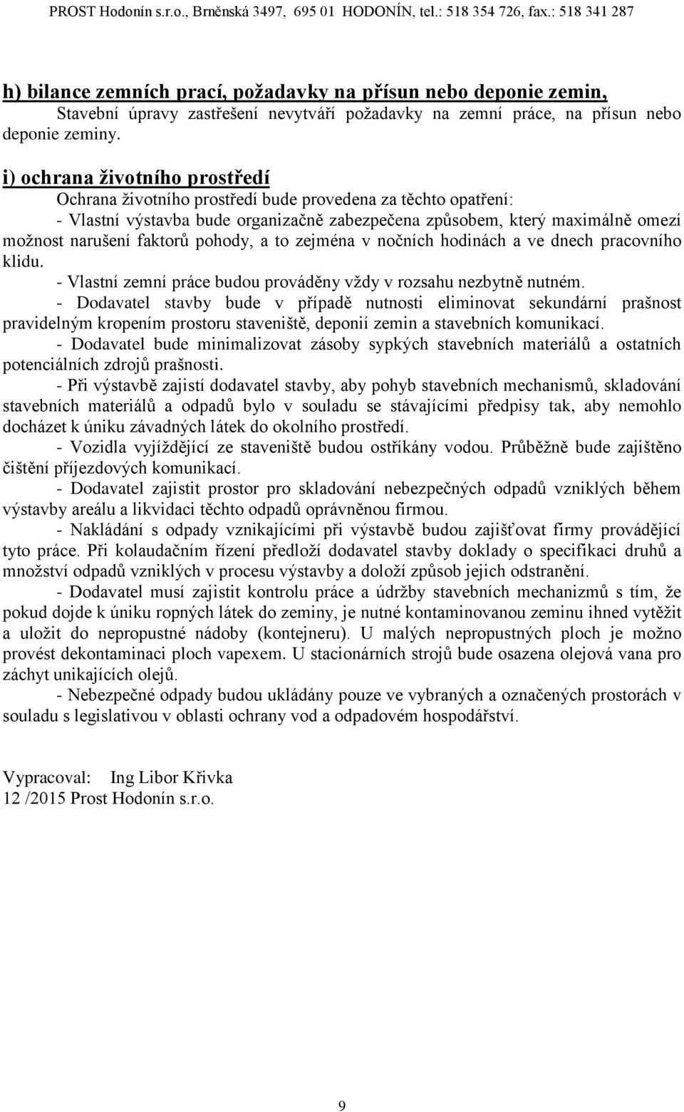 pohody, a to zejména v nočních hodinách a ve dnech pracovního klidu. - Vlastní zemní práce budou prováděny vždy v rozsahu nezbytně nutném.