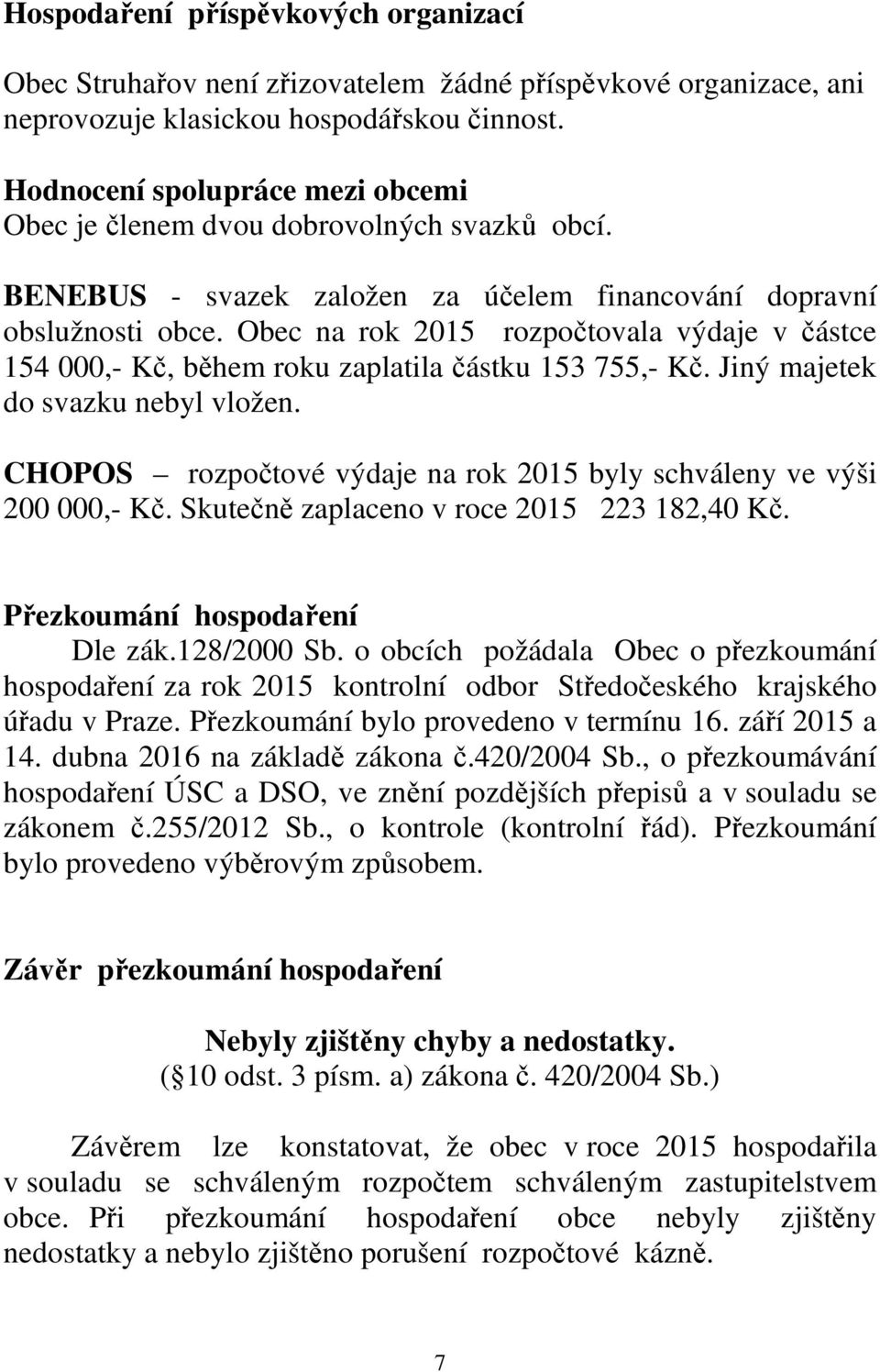 Obec na rok 2015 rozpočtovala výdaje v částce 154 000,- Kč, během roku zaplatila částku 153 755,- Kč. Jiný majetek do svazku nebyl vložen.