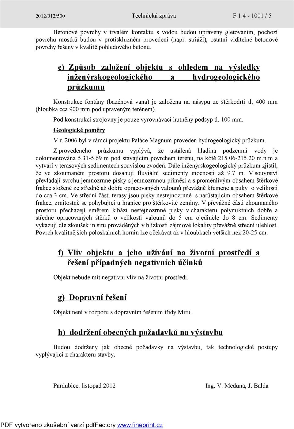 e) Způsob založení objektu s ohledem na výsledky inženýrskogeologického a hydrogeologického průzkumu Konstrukce fontány (bazénová vana) je založena na násypu ze štěrkodrti tl.