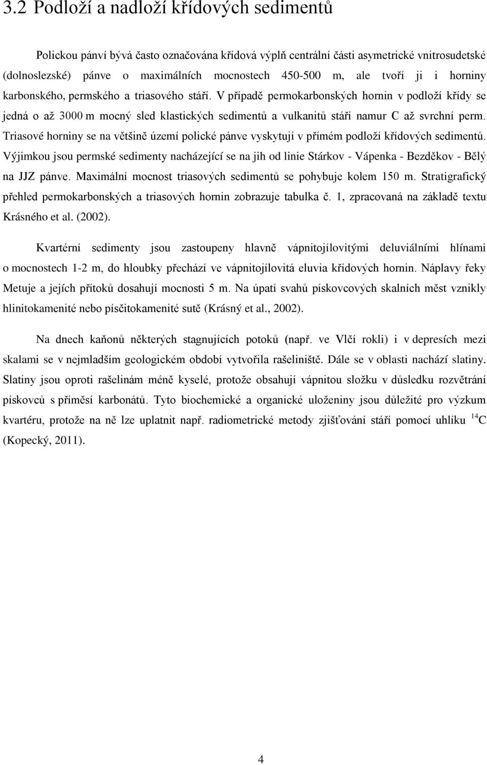 V případě permokarbonských hornin v podloţí křídy se jedná o aţ 3000 m mocný sled klastických sedimentů a vulkanitů stáří namur C aţ svrchní perm.