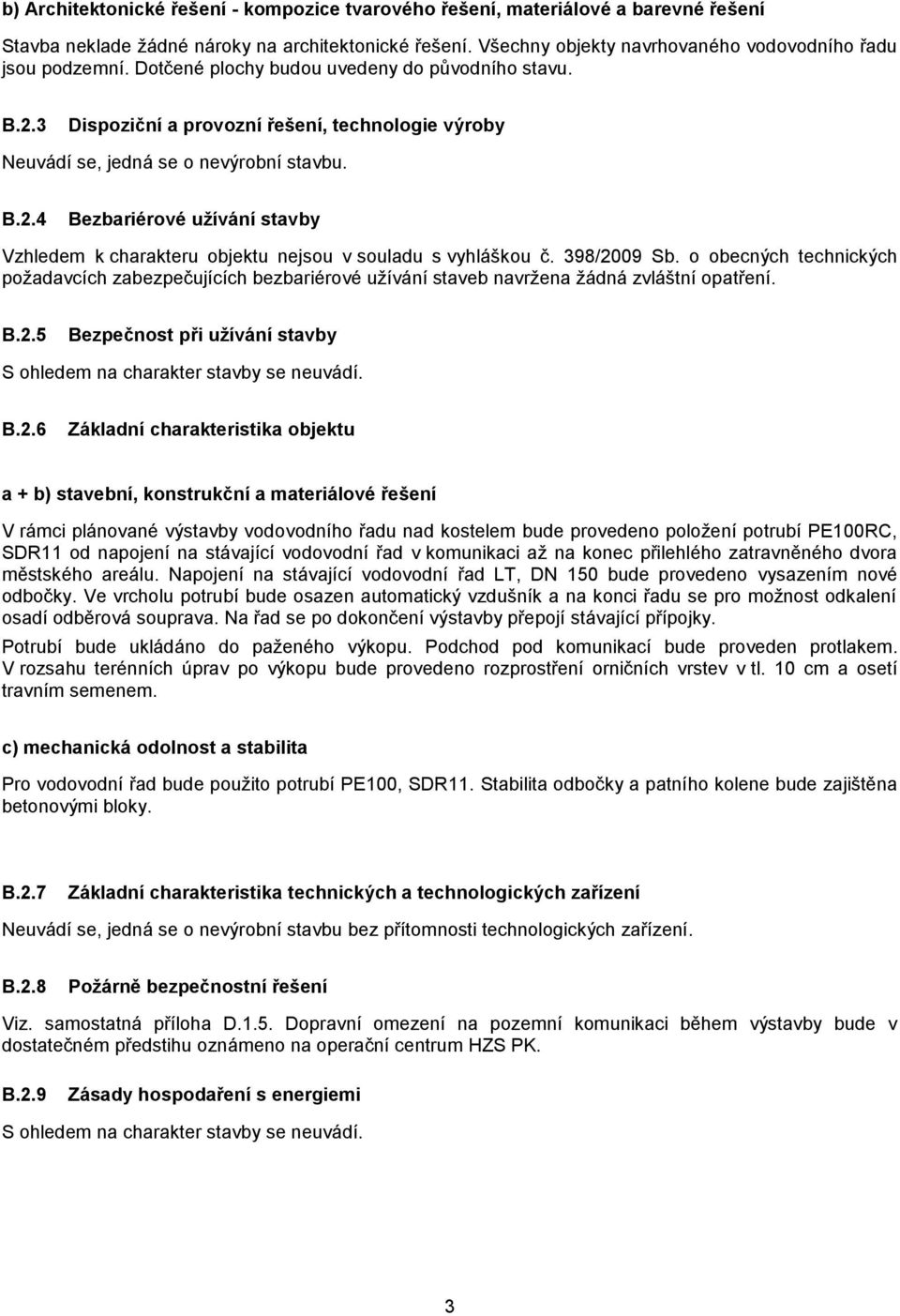 398/2009 Sb. o obecných technických požadavcích zabezpečujících bezbariérové užívání staveb navržena žádná zvláštní opatření. B.2.5 Bezpečnost při užívání stavby S ohledem na charakter stavby se neuvádí.