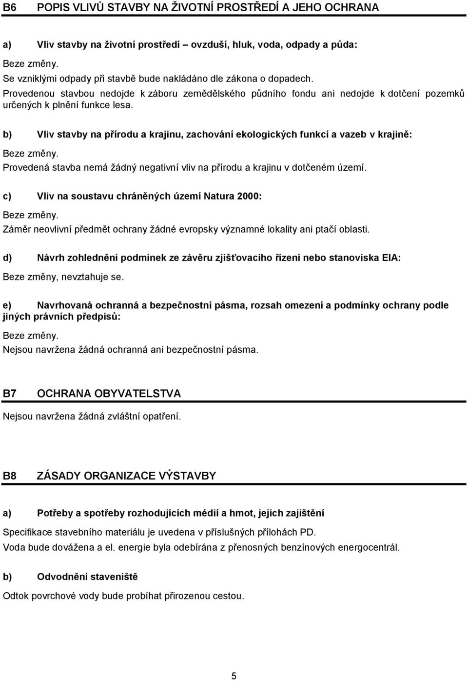 b) Vliv stavby na přírodu a krajinu, zachování ekologických funkcí a vazeb v krajině: Beze změny. Provedená stavba nemá žádný negativní vliv na přírodu a krajinu v dotčeném území.