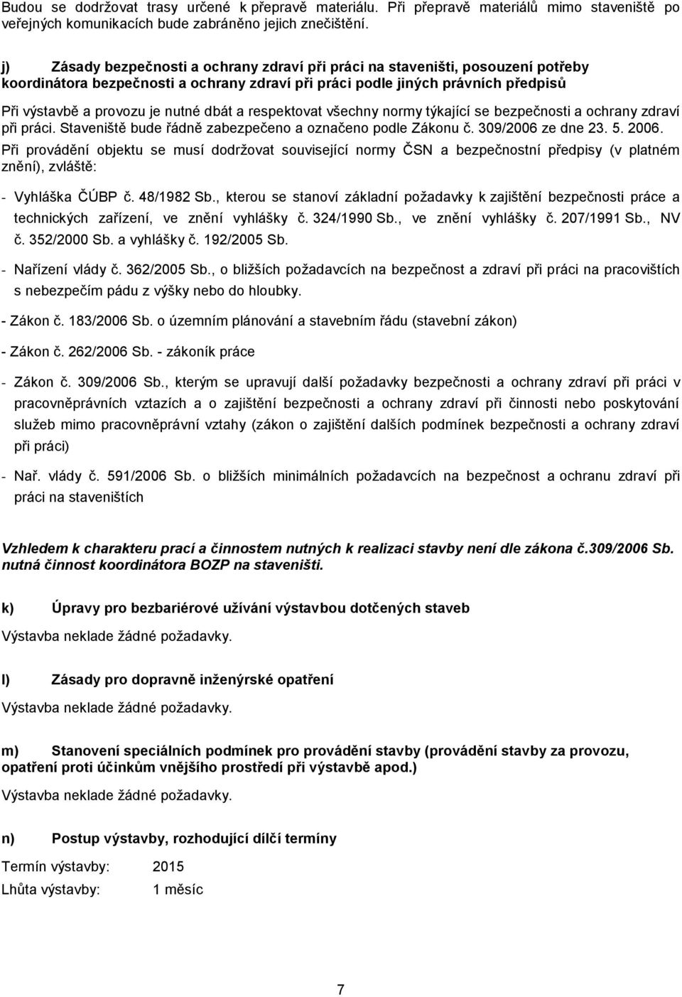 dbát a respektovat všechny normy týkající se bezpečnosti a ochrany zdraví při práci. Staveniště bude řádně zabezpečeno a označeno podle Zákonu č. 309/2006 ze dne 23. 5. 2006.