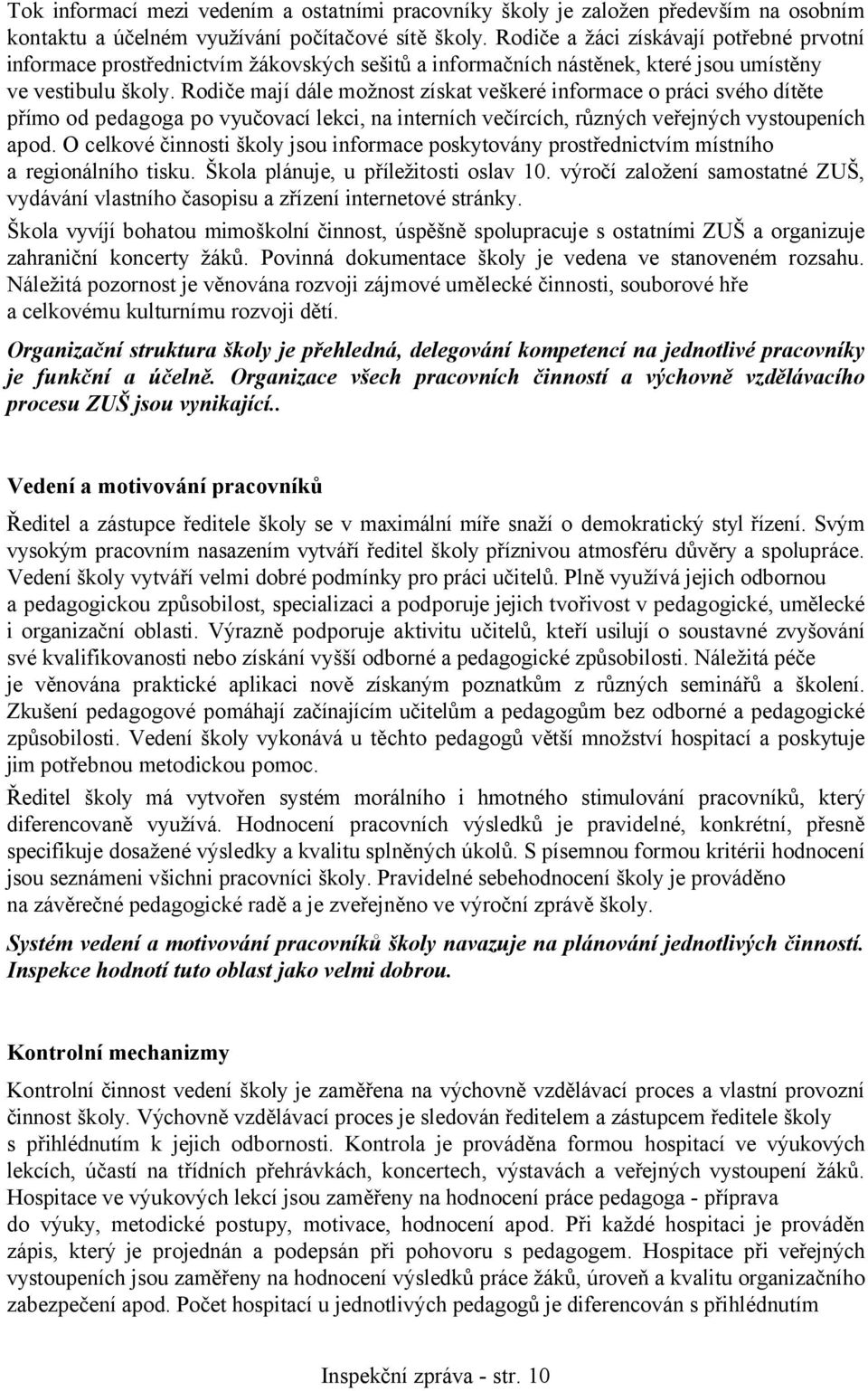 Rodiče mají dále možnost získat veškeré informace o práci svého dítěte přímo od pedagoga po vyučovací lekci, na interních večírcích, různých veřejných vystoupeních apod.