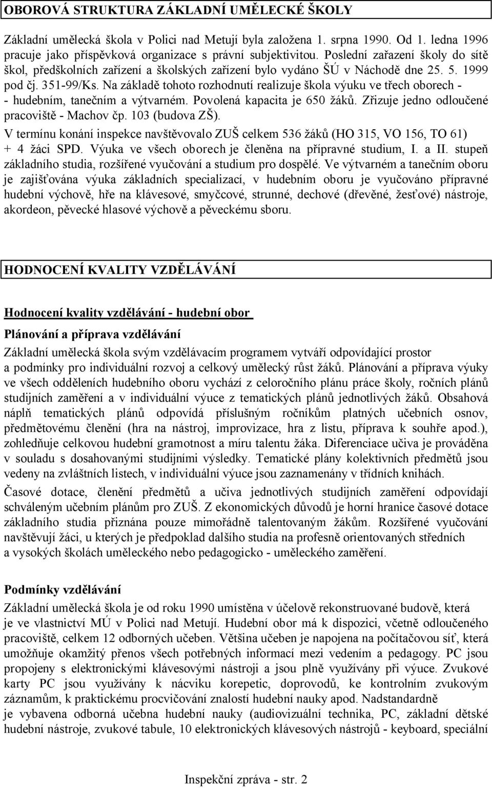 Na základě tohoto rozhodnutí realizuje škola výuku ve třech oborech - - hudebním, tanečním a výtvarném. Povolená kapacita je 650 žáků. Zřizuje jedno odloučené pracoviště - Machov čp. 103 (budova ZŠ).