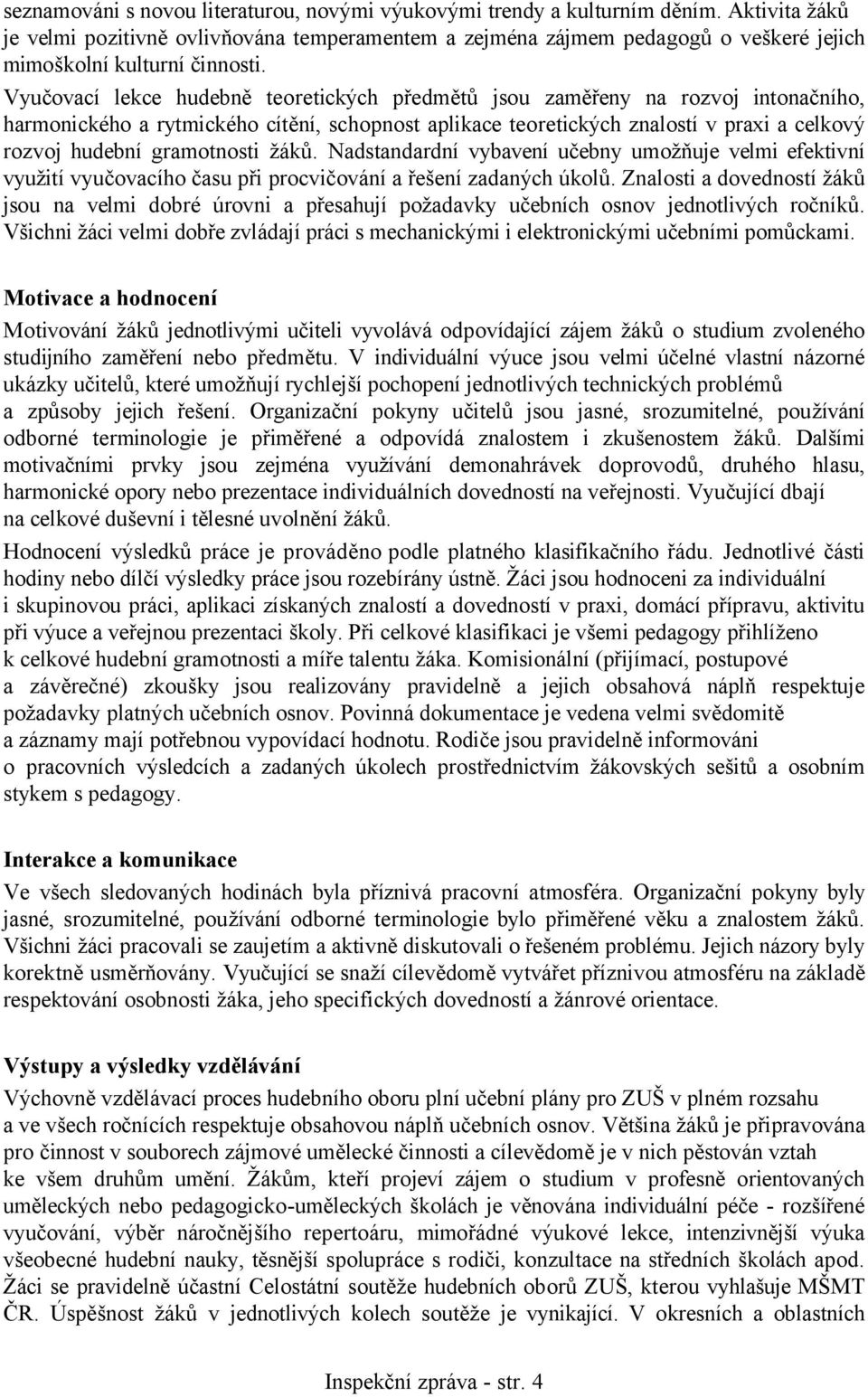 Vyučovací lekce hudebně teoretických předmětů jsou zaměřeny na rozvoj intonačního, harmonického a rytmického cítění, schopnost aplikace teoretických znalostí v praxi a celkový rozvoj hudební