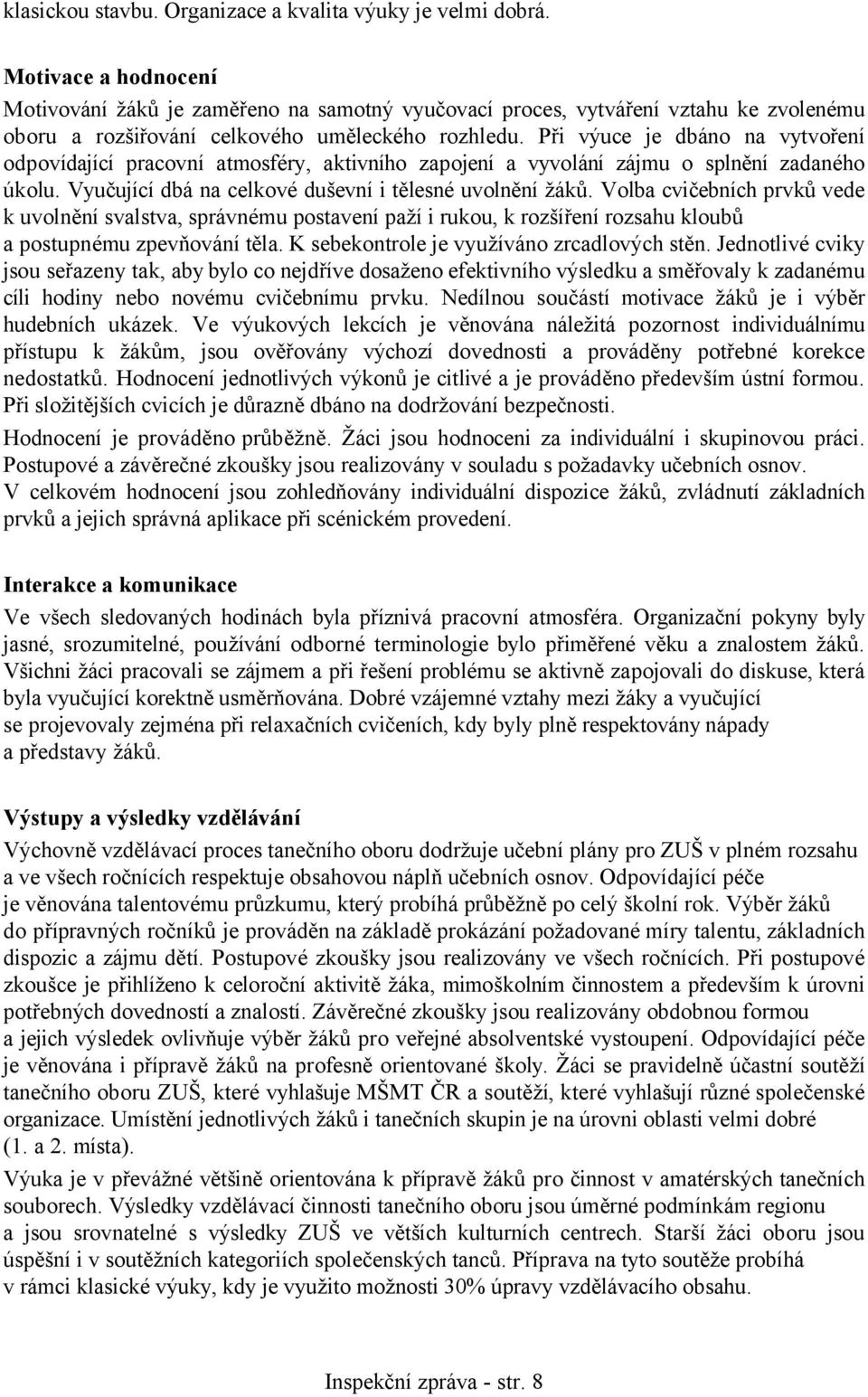 Při výuce je dbáno na vytvoření odpovídající pracovní atmosféry, aktivního zapojení a vyvolání zájmu o splnění zadaného úkolu. Vyučující dbá na celkové duševní i tělesné uvolnění žáků.