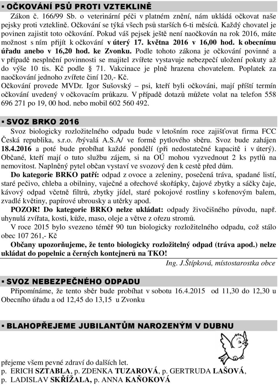 k obecnímu úřadu anebo v 16,20 hod. ke Zvonku. Podle tohoto zákona je očkování povinné a v případě nesplnění povinnosti se majitel zvířete vystavuje nebezpečí uložení pokuty až do výše 10 tis.