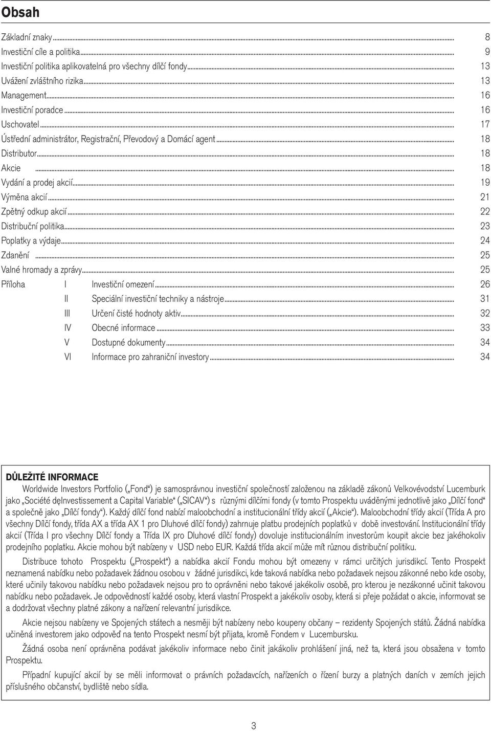 .. 22 Distribuční politika... 23 Poplatky a výdaje... 24 Zdanění... 25 Valné hromady a zprávy... 25 Příloha I Investiční omezení... 26 II Speciální investiční techniky a nástroje.