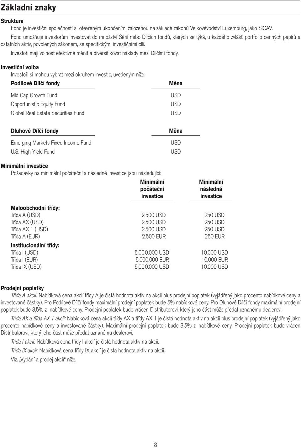 investičními cíli. Investoři mají volnost efektivně měnit a diversifikovat náklady mezi Dílčími fondy.