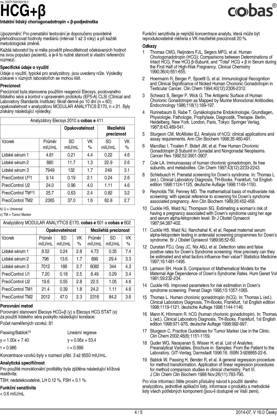 Specifické údaje o využití Údaje o využití, typické pro analyzátory, jsou uvedeny níže. Výsledky získané v různých laboratořích se mohou lišit.