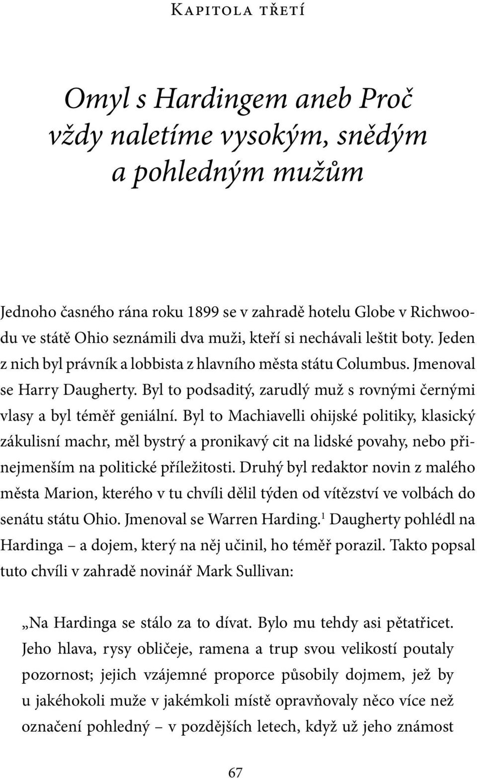 Byl to Machiavelli ohijské politiky, klasický zákulisní machr, měl bystrý a pronikavý cit na lidské povahy, nebo přinejmenším na politické příležitosti.