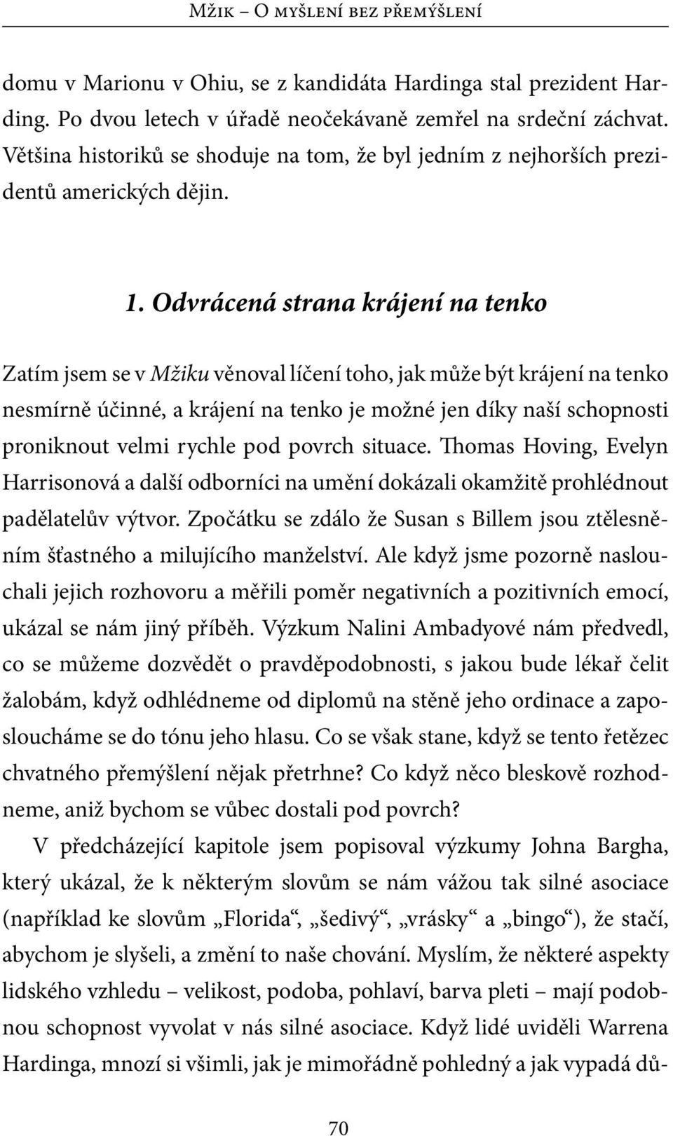 Odvrácená strana krájení na tenko Zatím jsem se v Mžiku věnoval líčení toho, jak může být krájení na tenko nesmírně účinné, a krájení na tenko je možné jen díky naší schopnosti proniknout velmi