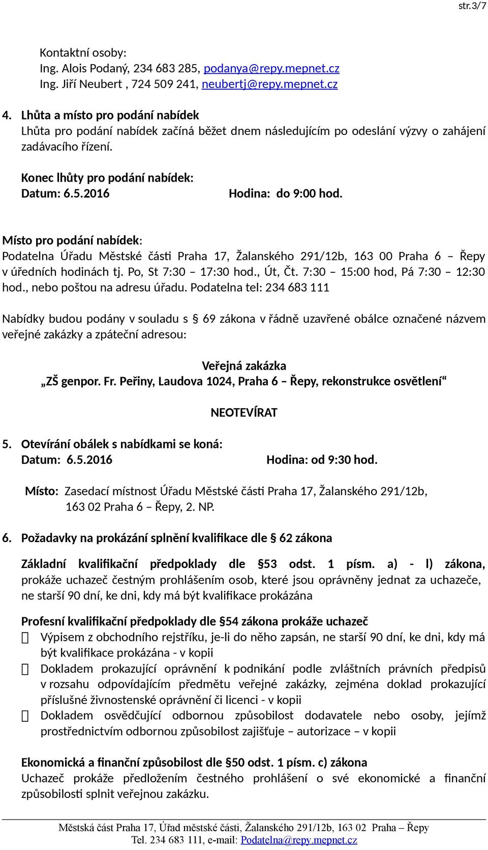 2016 Hodina: do 9:00 hod. Místo pro podání nabídek: Podatelna Úřadu Městské části Praha 17, Žalanského 291/12b, 163 00 Praha 6 Řepy v úředních hodinách tj. Po, St 7:30 17:30 hod., Út, Čt.