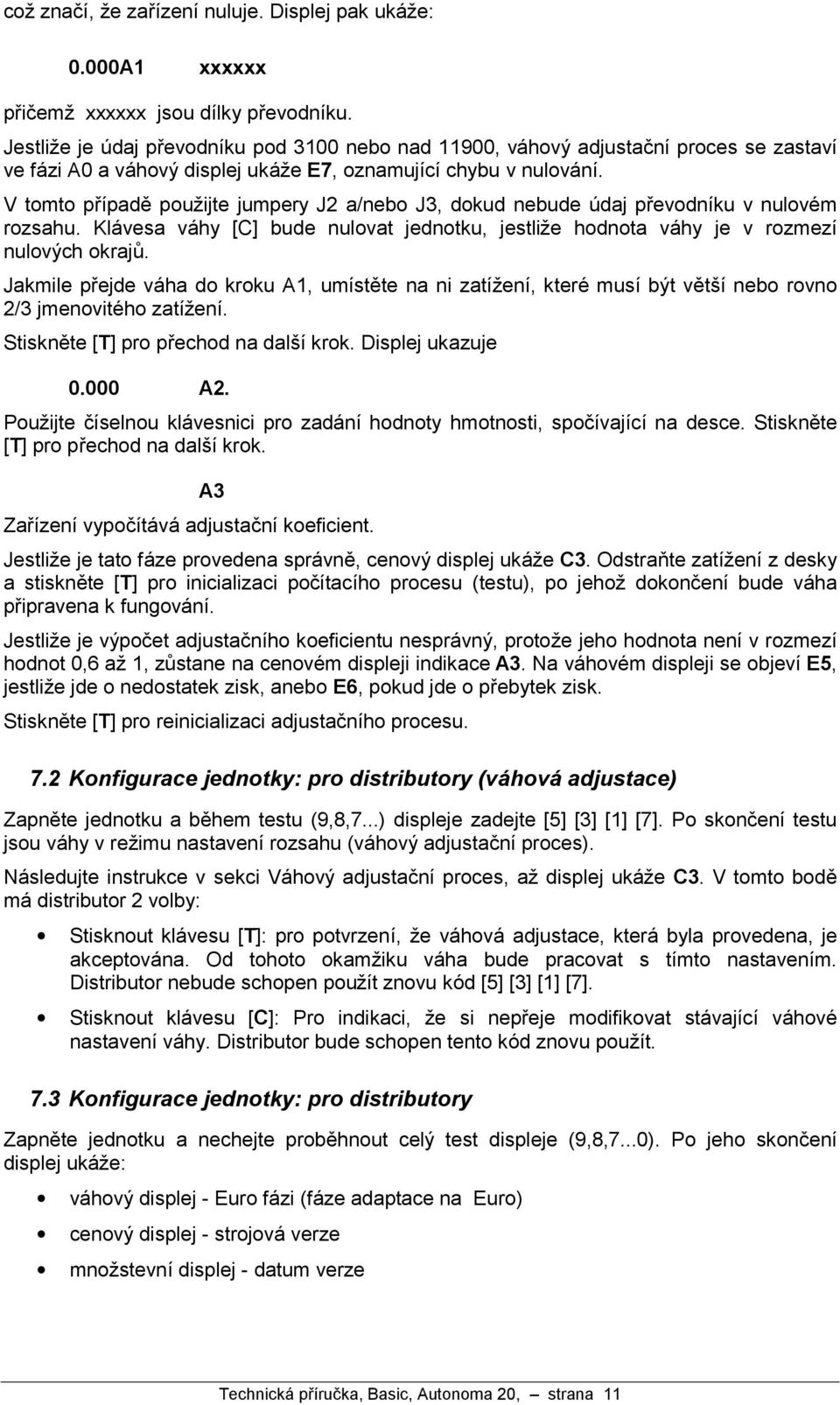 V tomto prıpadť pouzijte jumpery J2 a/nebo J3, dokud nebude ódaj prevodnıku v nulovem rozsahu. Kla vesa va hy [C] bude nulovat jednotku, jestlize hodnota va hy je v rozmezı nulovych okraju.