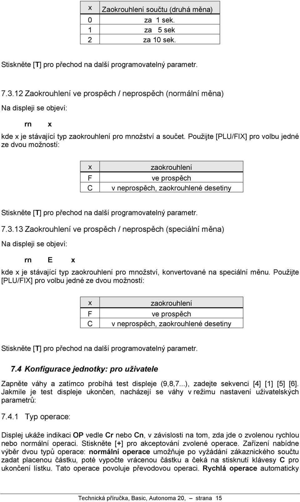 Pouzijte [PLU/FIX] pro volbu jedne ze dvou moznostı: x F C zaokrouhlenı ve prospťch v neprospťch, zaokrouhlene desetiny Stisknťte [T] pro prechod na dalsıprogramovatelny parametr. 7.3.