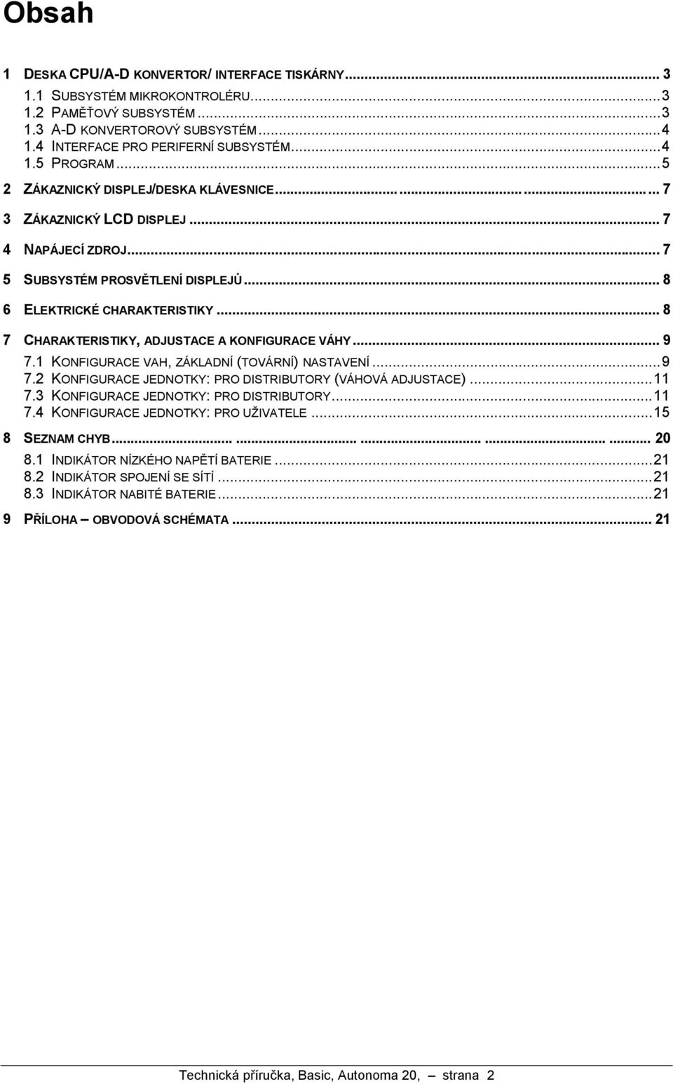 .. 8 7 CHARAKTERISTIKY, ADJUSTACE A KONFIGURACE VA HY... 9 7.1 KONFIGURACE VAH, ZAKLADNI(TOVARNI) NASTAVENI...9 7.2 KONFIGURACE JEDNOTKY: PRO DISTRIBUTORY (VAHOVA ADJUSTACE)...11 7.