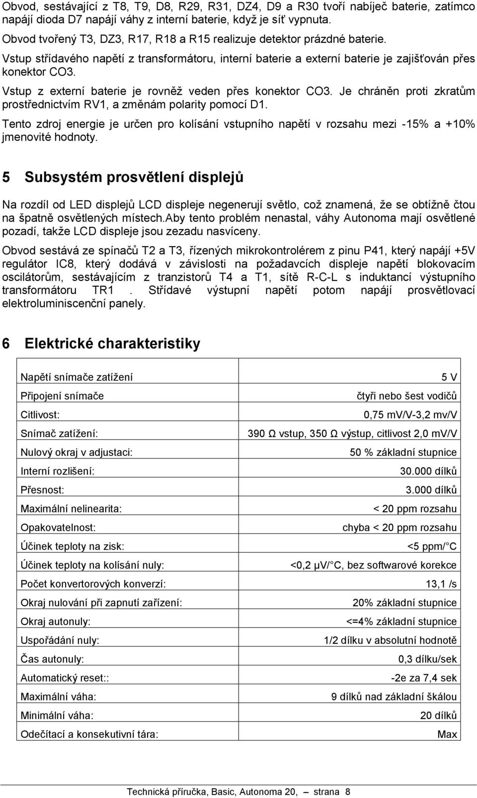 Vstup z externı baterie je rovnťz veden pres konektor CO3. Je chra nťn proti zkratu m prostrednictvım RV1, a zmťna m polarity pomocıd1.